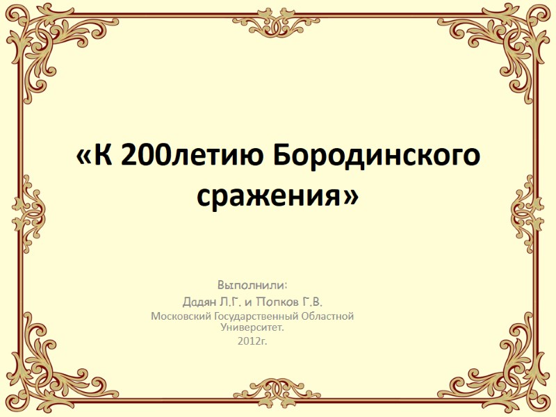 «К 200летию Бородинского сражения» Выполнили:  Дадян Л.Г. и Попков Г.В. Московский Государственный Областной
